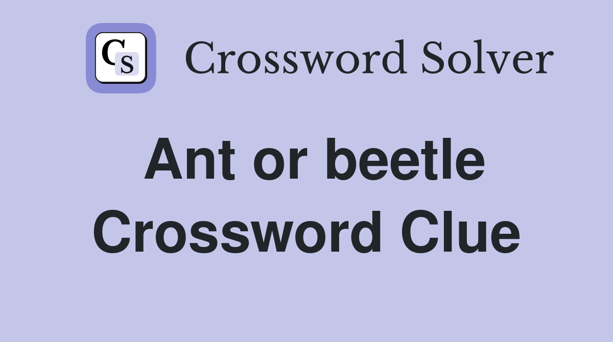 Ant or beetle Crossword Clue Answers Crossword Solver